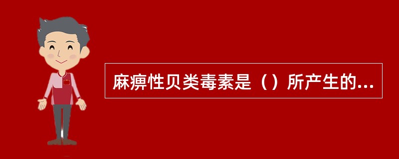 麻痹性贝类毒素是（）所产生的一组毒素。