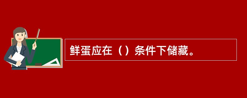 鲜蛋应在（）条件下储藏。