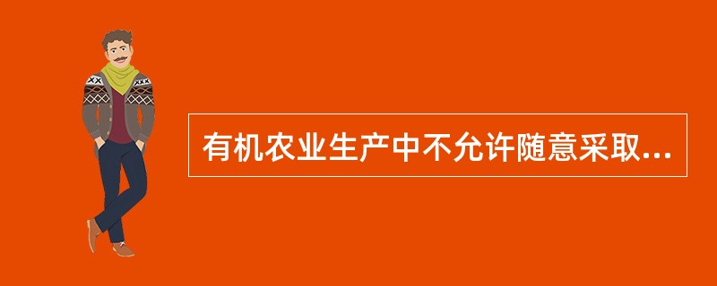 有机农业生产中不允许随意采取焚烧秸秆的措施。