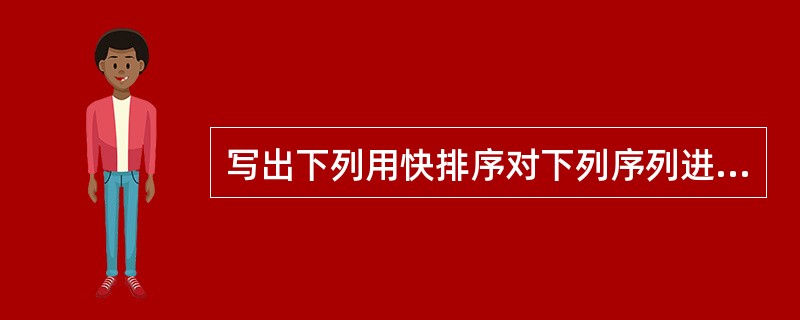 写出下列用快排序对下列序列进行两次划分的过程及结果。