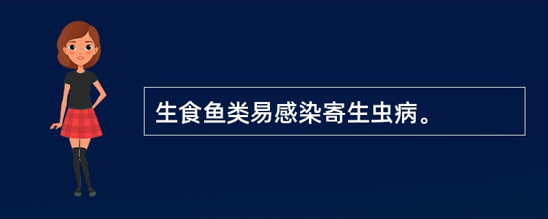 生食鱼类易感染寄生虫病。