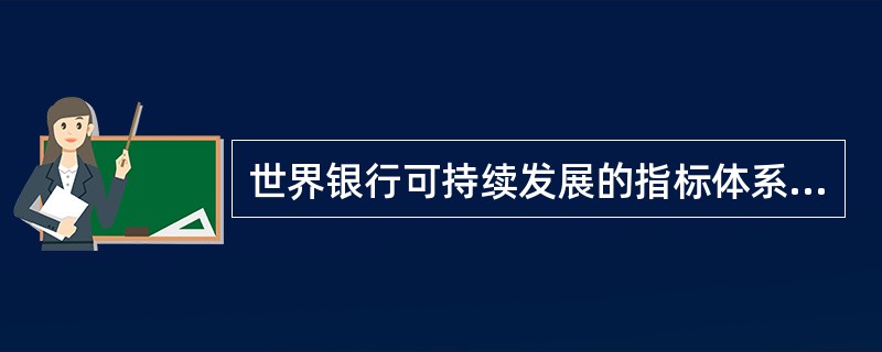 世界银行可持续发展的指标体系一般包括（）。