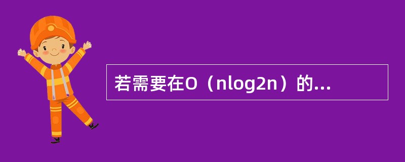 若需要在O（nlog2n）的时间内完成对数组的排序，且要求排序是稳定的，则可选择
