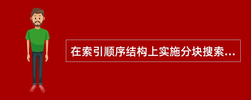 在索引顺序结构上实施分块搜索，在等概率情况下，其平均搜索长度不仅与子表个数有关，