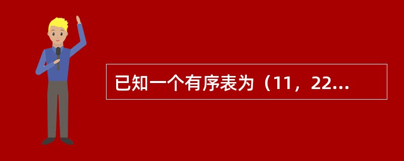 已知一个有序表为（11，22，33，44，55，66，77，88，99），则折半