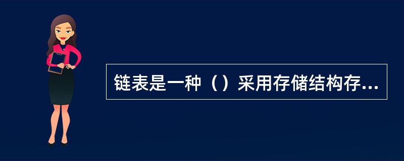 链表是一种（）采用存储结构存储的线性表