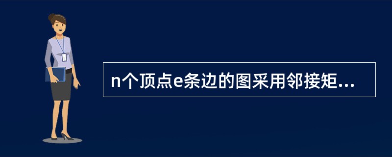 n个顶点e条边的图采用邻接矩阵存储，深度优先遍历算法的时间复杂度为（）；若采用邻