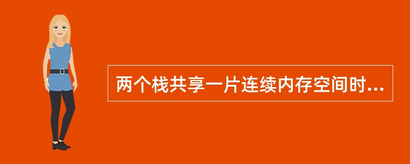 两个栈共享一片连续内存空间时，为提高内存利用率，减少溢出机会，应把两个栈的栈底分