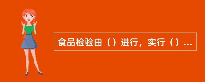 食品检验由（）进行，实行（）负责制，（）对出具的食品检验报告负责。