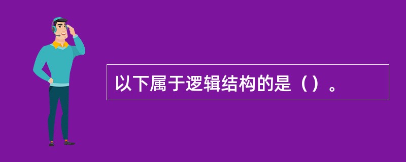 以下属于逻辑结构的是（）。