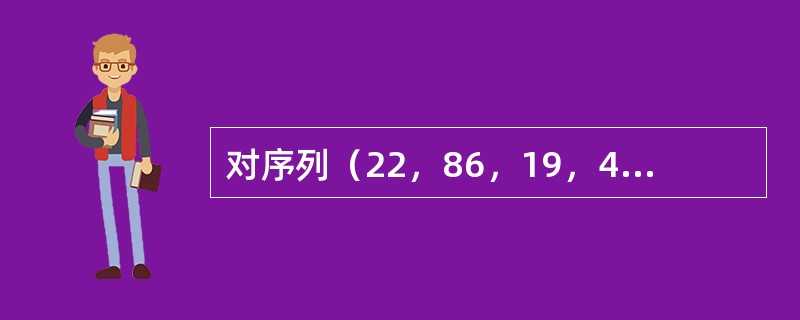 对序列（22，86，19，49，12，30，65，35，18）进行一趟排序后得到