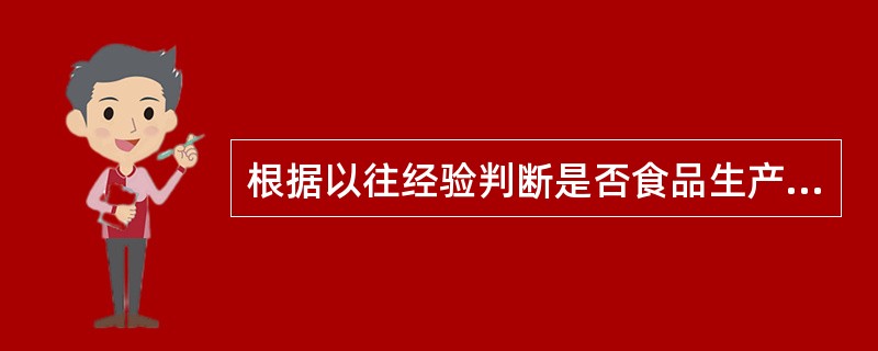 根据以往经验判断是否食品生产者采购食品原料、食品添加剂、食品相关产品，应当查验供