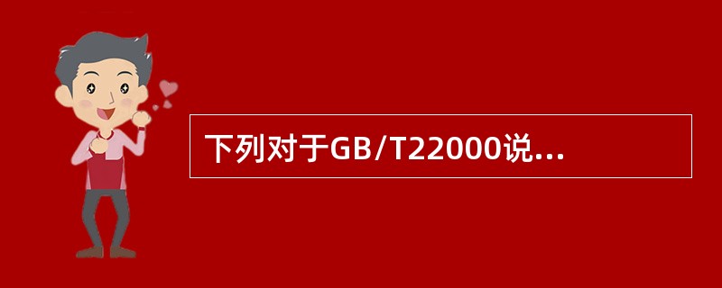 下列对于GB/T22000说法正确的是（）