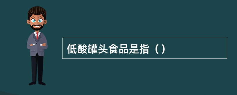 低酸罐头食品是指（）