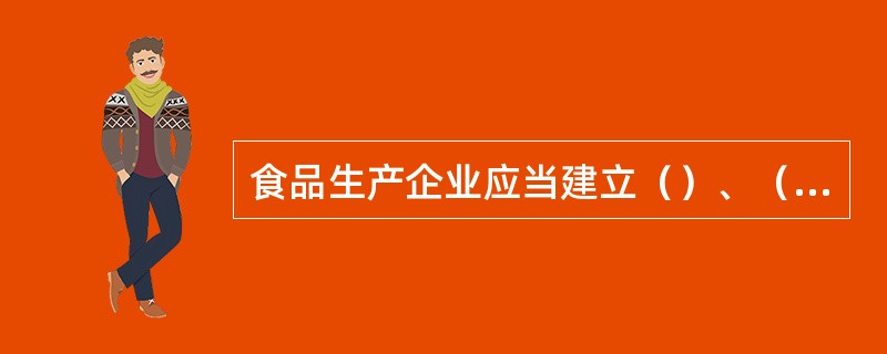 食品生产企业应当建立（）、（）、食品相关产品进货查验记录制度。