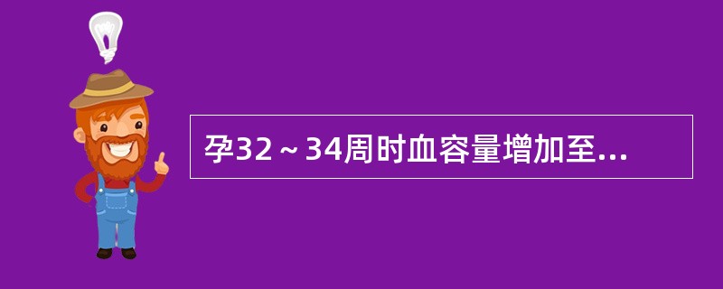 孕32～34周时血容量增加至心脏容量从妊娠早期至妊娠末期约增加