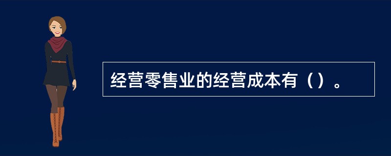 经营零售业的经营成本有（）。