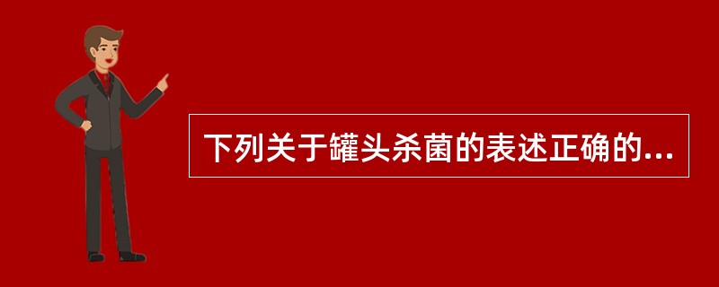 下列关于罐头杀菌的表述正确的是（）。