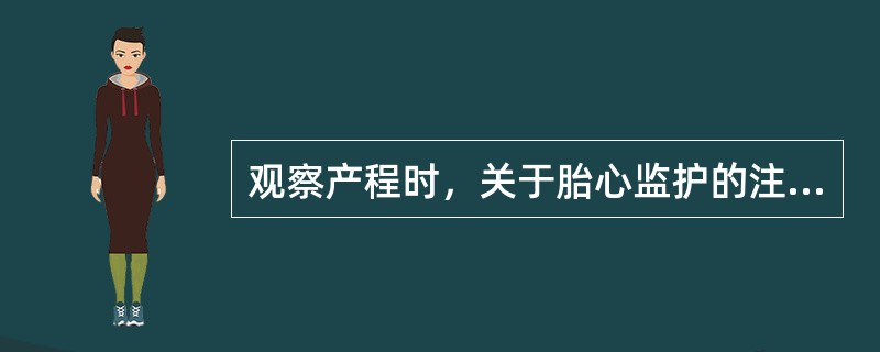 观察产程时，关于胎心监护的注意事项下列哪项是错误的（）