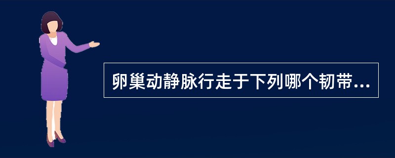 卵巢动静脉行走于下列哪个韧带中（）