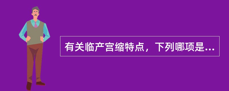 有关临产宫缩特点，下列哪项是错误的（）