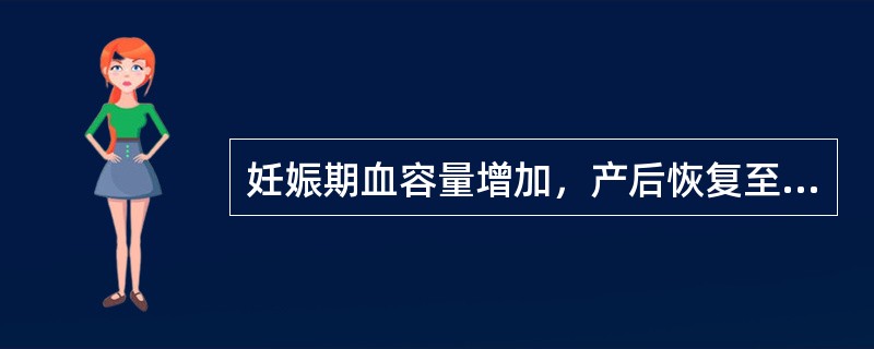 妊娠期血容量增加，产后恢复至未孕状态所需的时间是（）