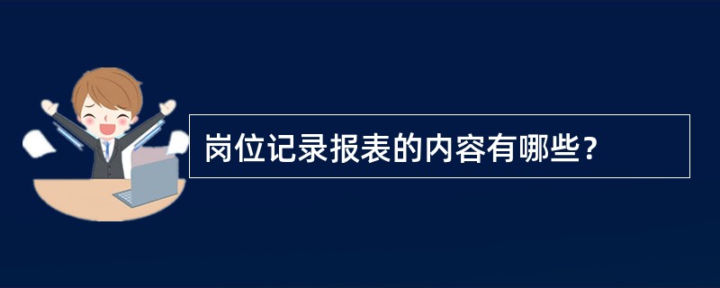 岗位记录报表的内容有哪些？