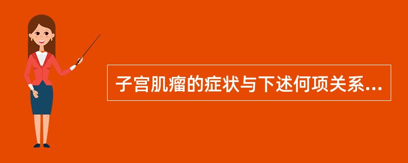 子宫肌瘤的症状与下述何项关系最密切（）