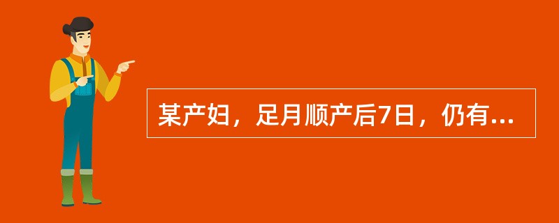 某产妇，足月顺产后7日，仍有血性恶露及腹痛，无发热，宫底位于脐耻之间，无压痛。首