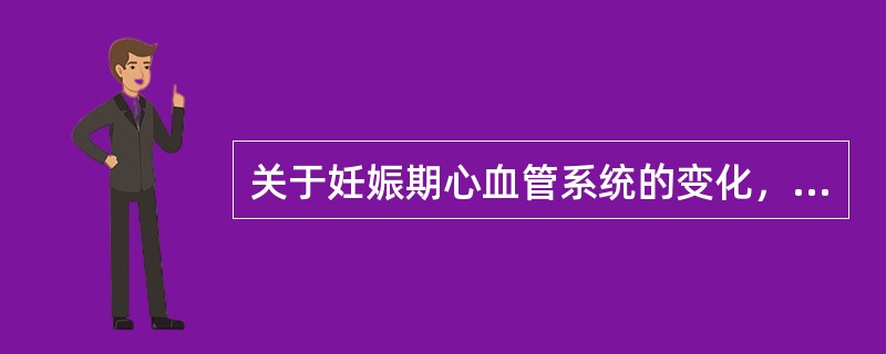 关于妊娠期心血管系统的变化，正确的是（）