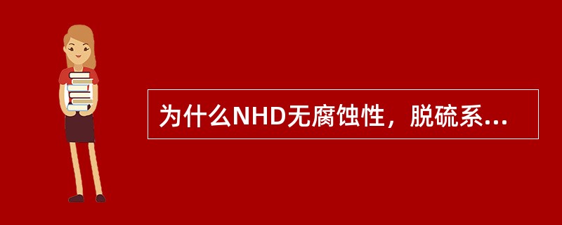 为什么NHD无腐蚀性，脱硫系统中许多设备及内件为不锈钢？