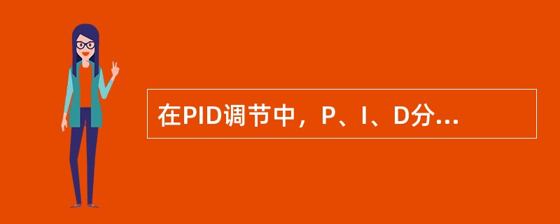 在PID调节中，P、I、D分别表示（），（），（）。