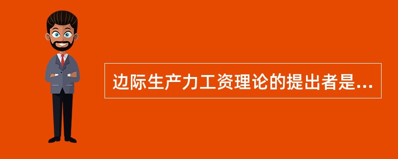 边际生产力工资理论的提出者是（）。