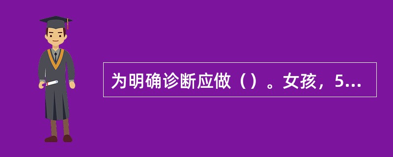 为明确诊断应做（）。女孩，5岁，发热4天，伴头痛呕吐，发现左下肢不能站立行走，查