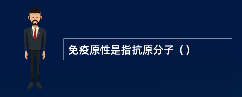 免疫原性是指抗原分子（）