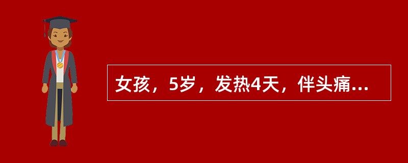 女孩，5岁，发热4天，伴头痛呕吐，左下肢不能站立行走，查体，体温38.3摄氏度，