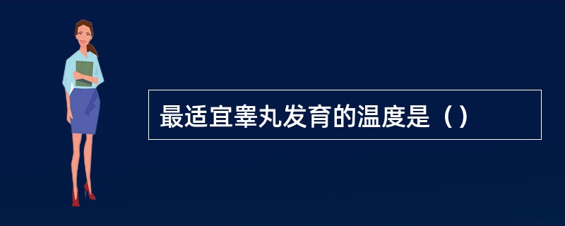 最适宜睾丸发育的温度是（）