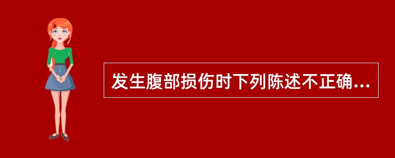 发生腹部损伤时下列陈述不正确的是（）