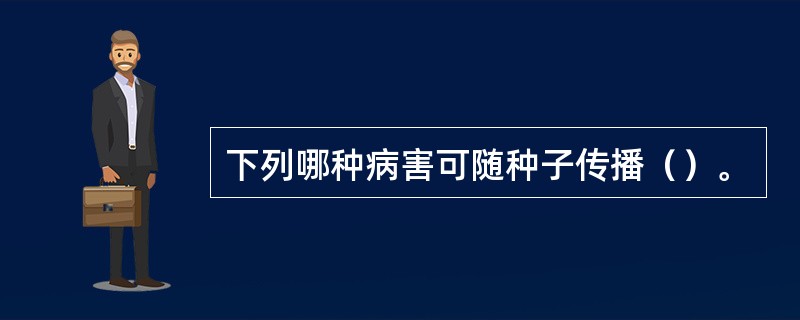 下列哪种病害可随种子传播（）。