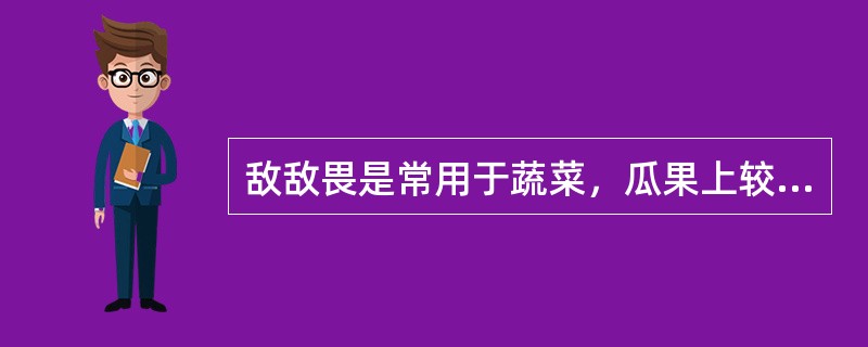 敌敌畏是常用于蔬菜，瓜果上较安全的杀菌剂。（）