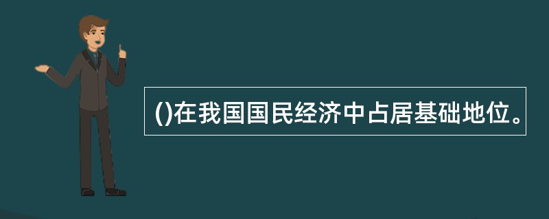 ()在我国国民经济中占居基础地位。