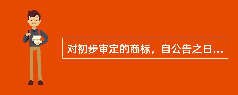 对初步审定的商标，自公告之日起()内，任何人均可提出异议。