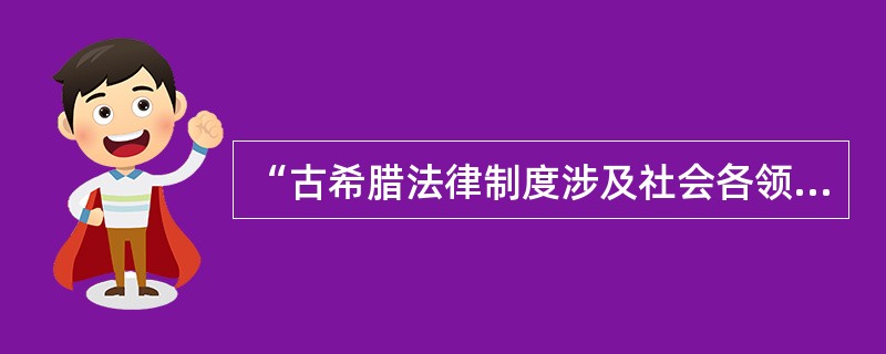 “古希腊法律制度涉及社会各领域.而其中很突出的便是在文化方面的制度性规定。与中国