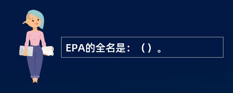 EPA的全名是：（）。