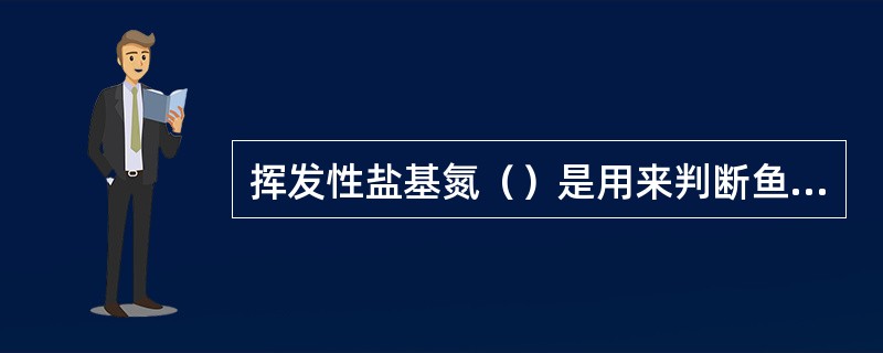 挥发性盐基氮（）是用来判断鱼类新鲜度的指标之一，当VBN达到（）以上时被认为是腐