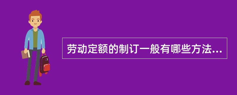 劳动定额的制订一般有哪些方法？电力建设施工的劳动定额一般采用什么方法制订？