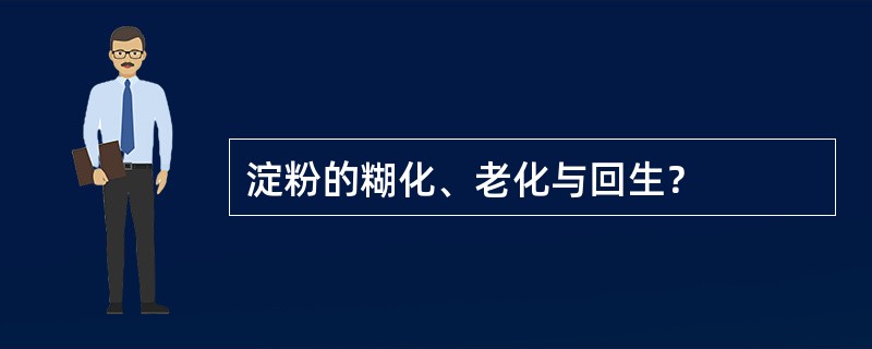 淀粉的糊化、老化与回生？