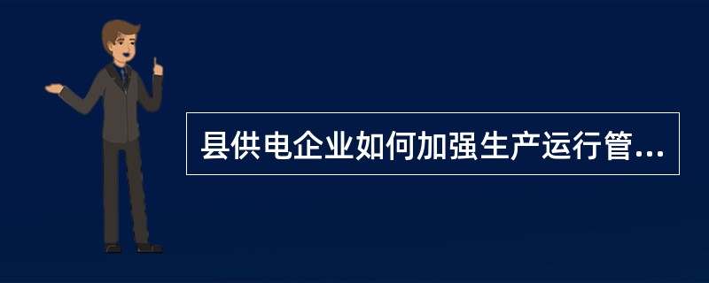 县供电企业如何加强生产运行管理来提高供电可靠性？