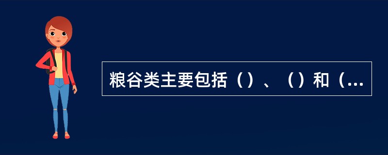 粮谷类主要包括（）、（）和（），即除园艺作物外一般由农作物提供的食物类。