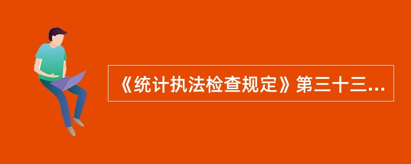 《统计执法检查规定》第三十三条规定，"统计执法检查机关在作出对（）的行政处罚决定